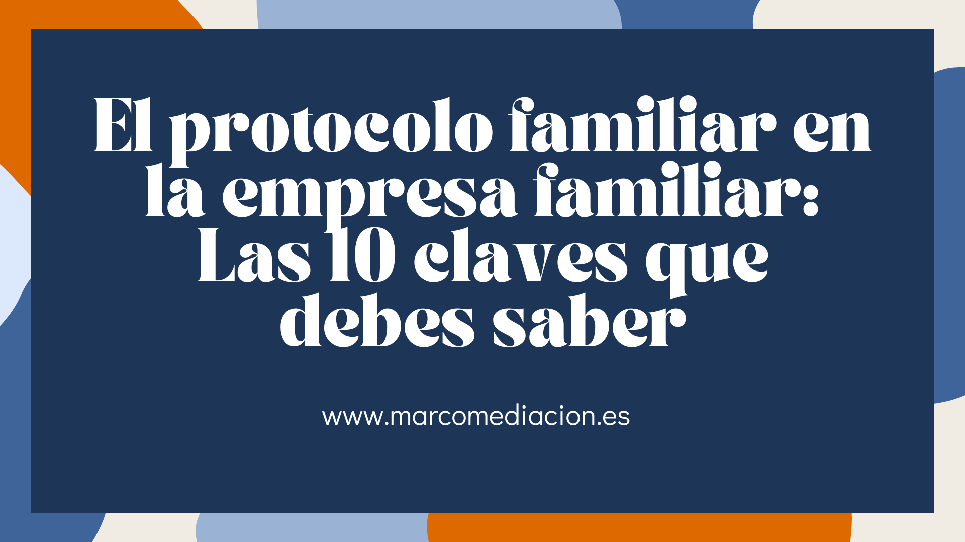 El PROTOCOLO FAMILIAR EN LA EMPRESA FAMILIAR: ✅ LAS 10 CLAVES QUE DEBES SABER