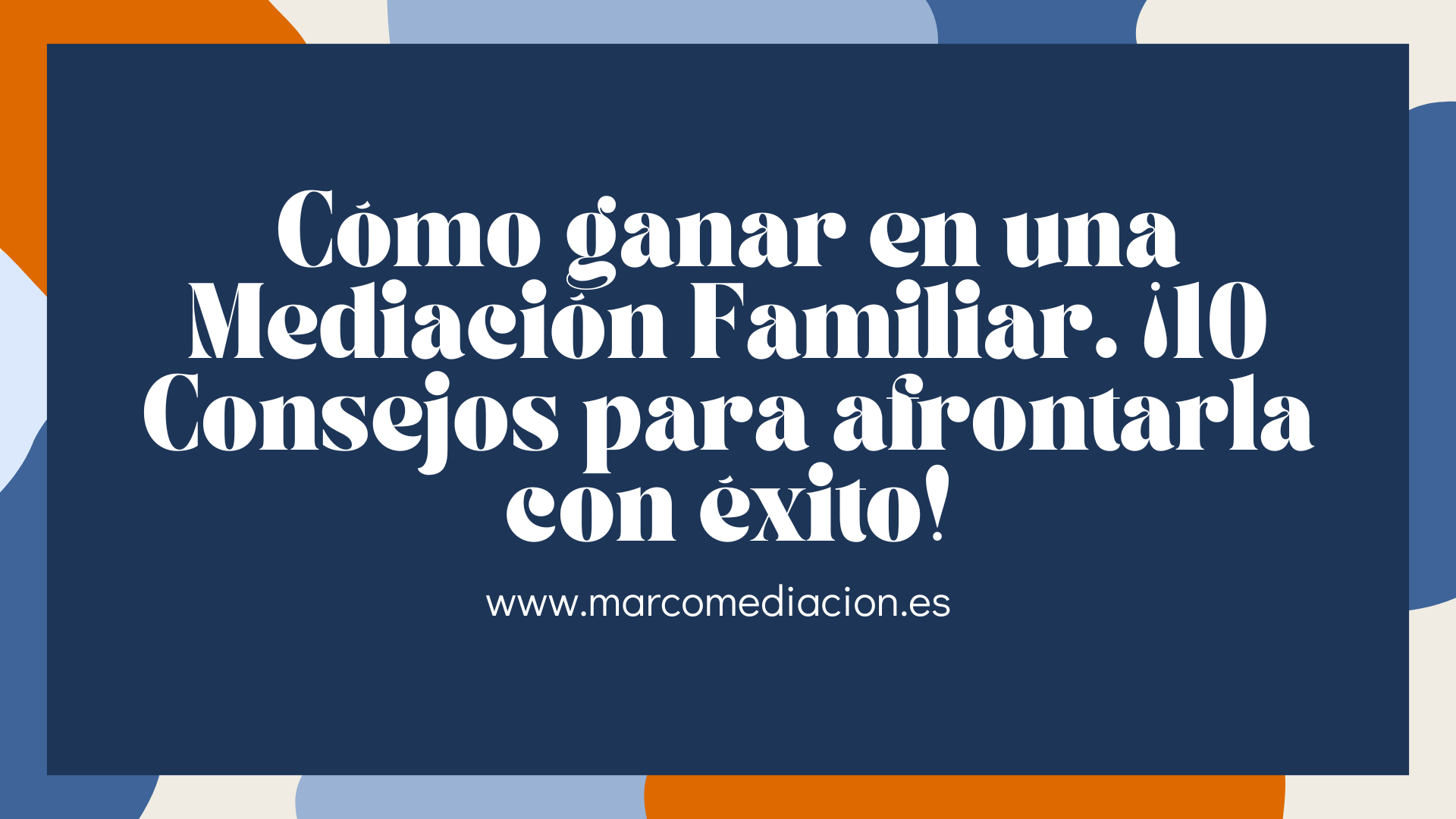 Cómo ganar en una Mediación Familiar. ¡10 Consejos para afrontarla con éxito!