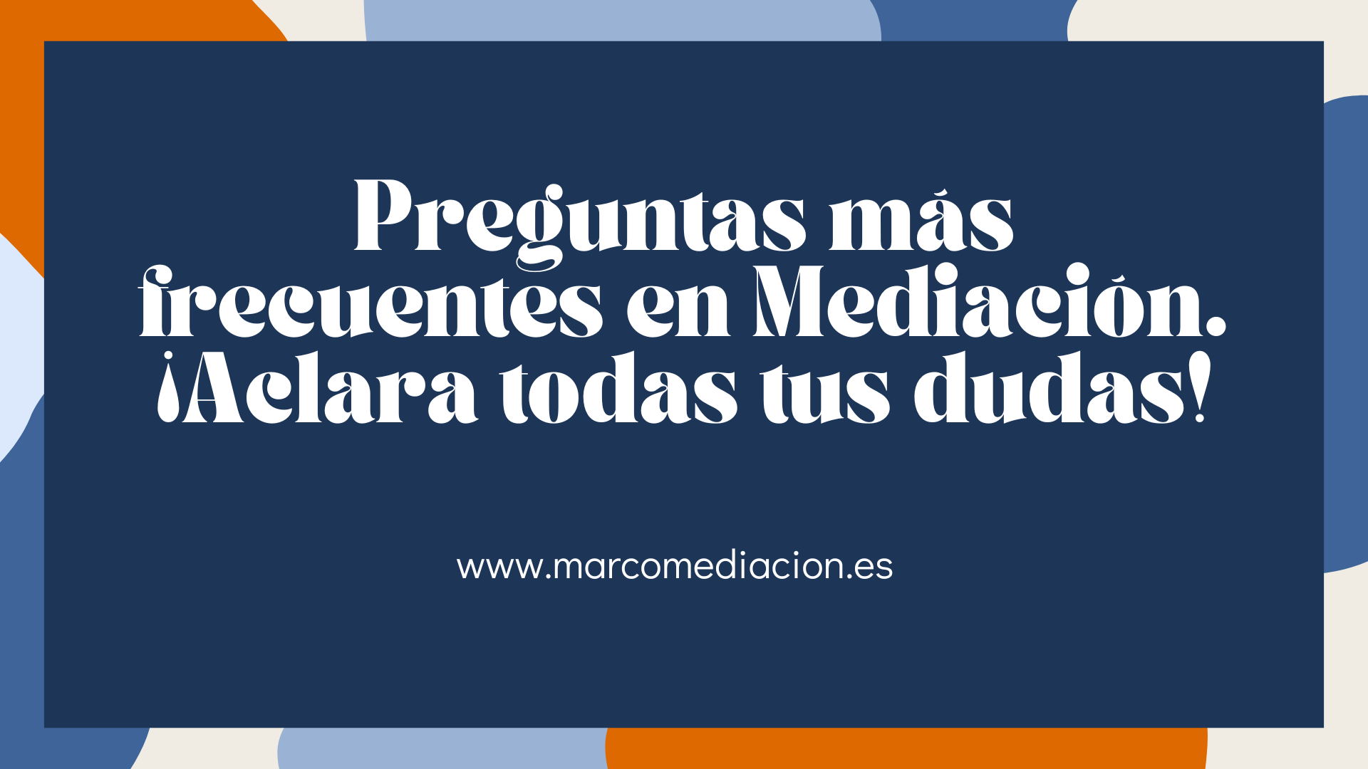 Preguntas más frecuentes en Mediación. ¡Aclara todas tus dudas!