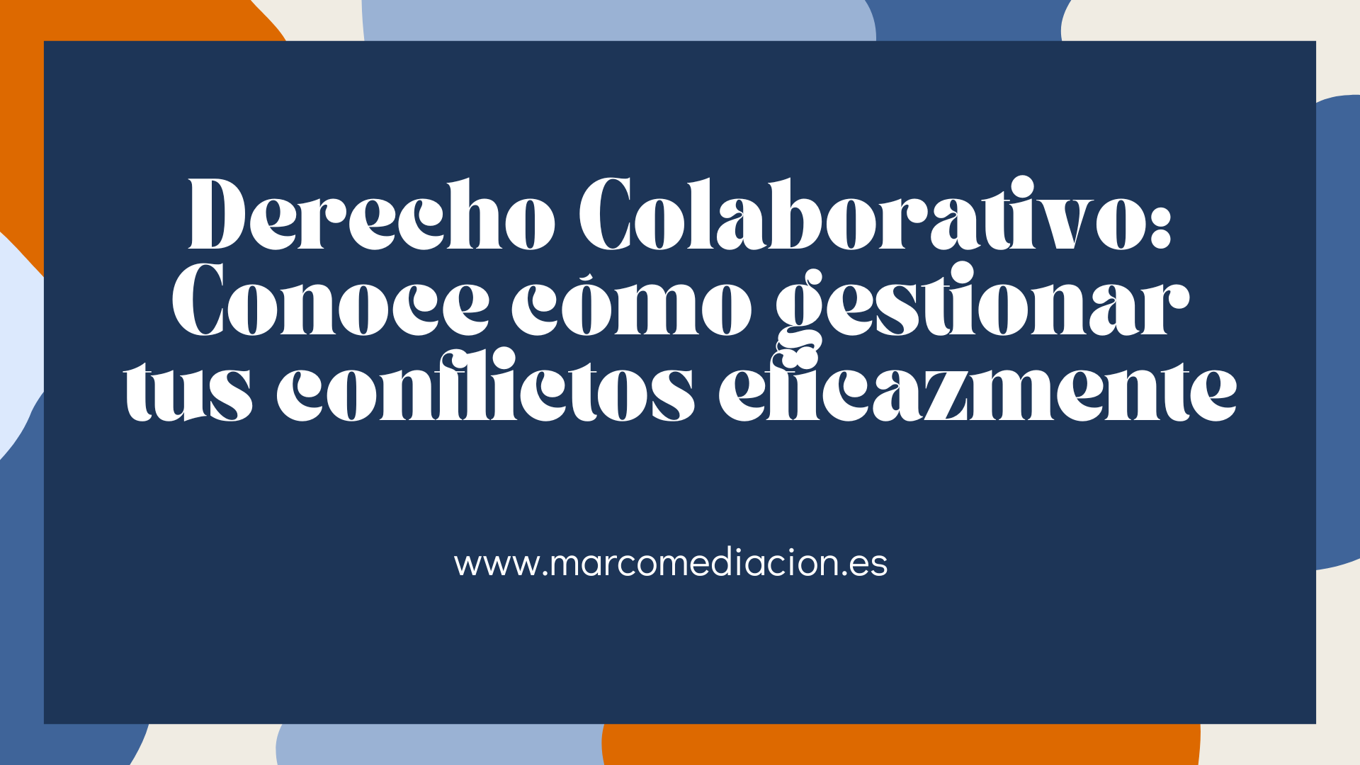 Derecho Colaborativo: Conoce cómo gestionar tus conflictos eficazmente